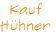 Kauf
Hühner